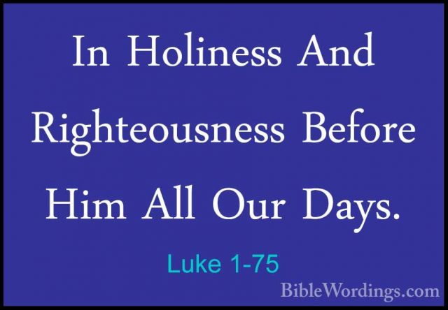Luke 1-75 - In Holiness And Righteousness Before Him All Our DaysIn Holiness And Righteousness Before Him All Our Days. 