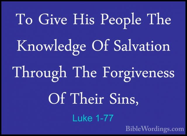 Luke 1-77 - To Give His People The Knowledge Of Salvation ThroughTo Give His People The Knowledge Of Salvation Through The Forgiveness Of Their Sins, 