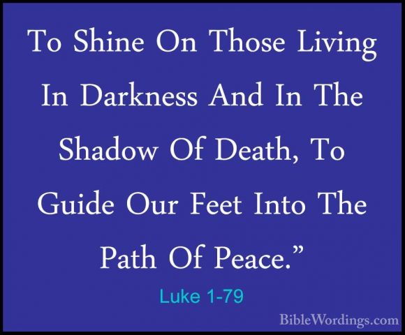 Luke 1-79 - To Shine On Those Living In Darkness And In The ShadoTo Shine On Those Living In Darkness And In The Shadow Of Death, To Guide Our Feet Into The Path Of Peace." 