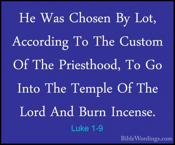 Luke 1-9 - He Was Chosen By Lot, According To The Custom Of The PHe Was Chosen By Lot, According To The Custom Of The Priesthood, To Go Into The Temple Of The Lord And Burn Incense. 