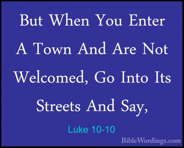 Luke 10-10 - But When You Enter A Town And Are Not Welcomed, Go IBut When You Enter A Town And Are Not Welcomed, Go Into Its Streets And Say, 