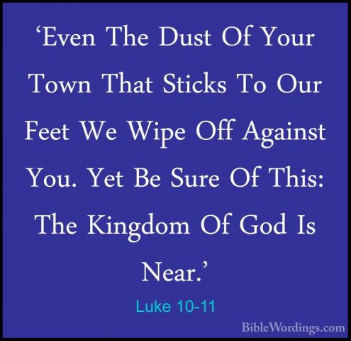 Luke 10-11 - 'Even The Dust Of Your Town That Sticks To Our Feet'Even The Dust Of Your Town That Sticks To Our Feet We Wipe Off Against You. Yet Be Sure Of This: The Kingdom Of God Is Near.' 