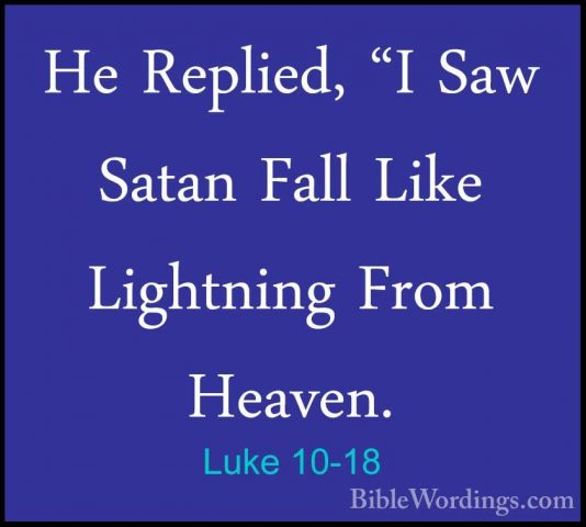 Luke 10-18 - He Replied, "I Saw Satan Fall Like Lightning From HeHe Replied, "I Saw Satan Fall Like Lightning From Heaven. 