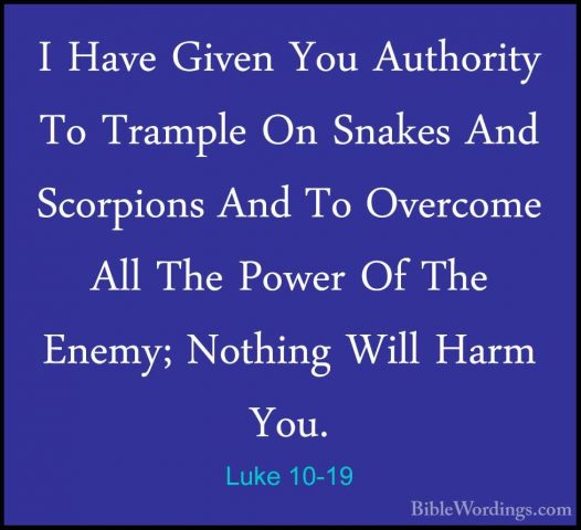 Luke 10-19 - I Have Given You Authority To Trample On Snakes AndI Have Given You Authority To Trample On Snakes And Scorpions And To Overcome All The Power Of The Enemy; Nothing Will Harm You. 
