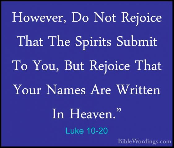 Luke 10-20 - However, Do Not Rejoice That The Spirits Submit To YHowever, Do Not Rejoice That The Spirits Submit To You, But Rejoice That Your Names Are Written In Heaven." 