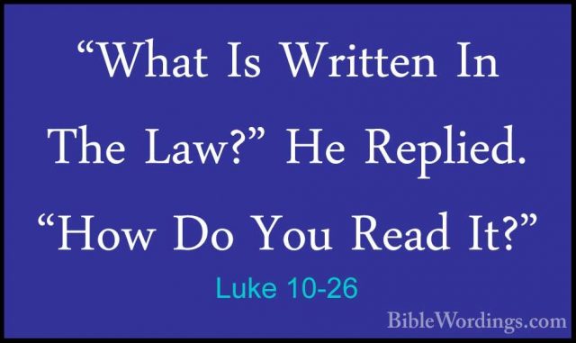 Luke 10-26 - "What Is Written In The Law?" He Replied. "How Do Yo"What Is Written In The Law?" He Replied. "How Do You Read It?" 