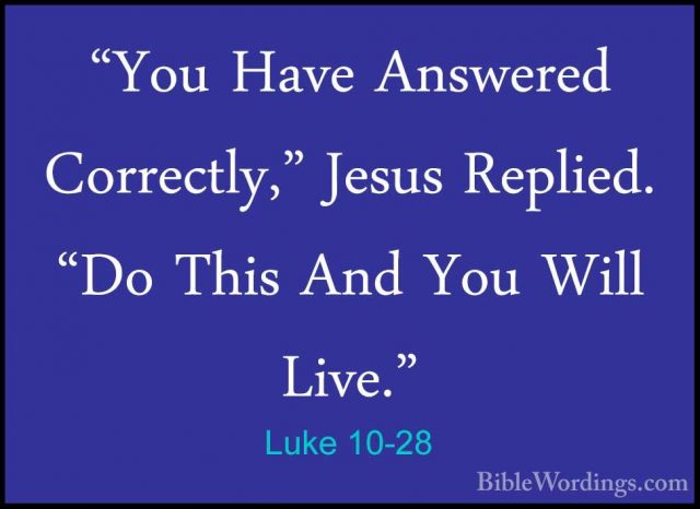 Luke 10-28 - "You Have Answered Correctly," Jesus Replied. "Do Th"You Have Answered Correctly," Jesus Replied. "Do This And You Will Live." 