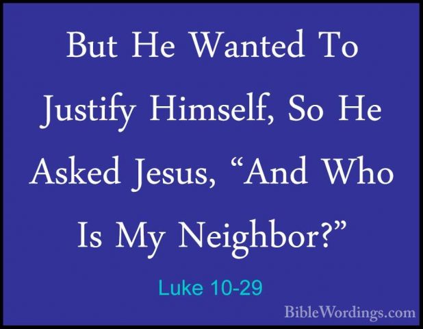 Luke 10-29 - But He Wanted To Justify Himself, So He Asked Jesus,But He Wanted To Justify Himself, So He Asked Jesus, "And Who Is My Neighbor?" 