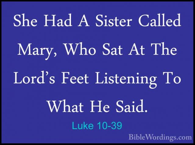 Luke 10-39 - She Had A Sister Called Mary, Who Sat At The Lord'sShe Had A Sister Called Mary, Who Sat At The Lord's Feet Listening To What He Said. 