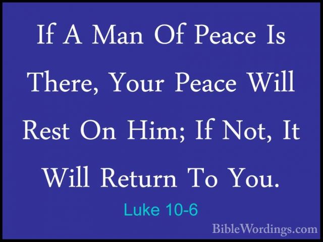 Luke 10-6 - If A Man Of Peace Is There, Your Peace Will Rest On HIf A Man Of Peace Is There, Your Peace Will Rest On Him; If Not, It Will Return To You. 