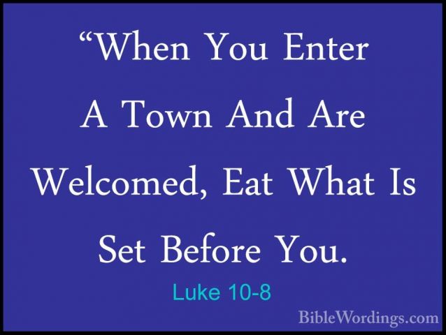 Luke 10-8 - "When You Enter A Town And Are Welcomed, Eat What Is"When You Enter A Town And Are Welcomed, Eat What Is Set Before You. 