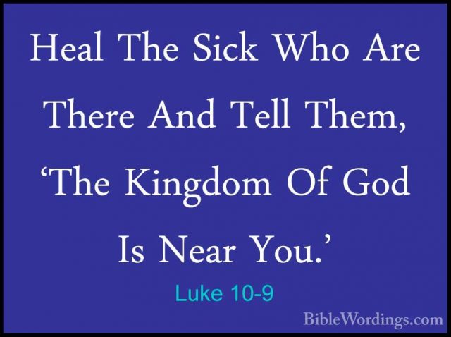 Luke 10-9 - Heal The Sick Who Are There And Tell Them, 'The KingdHeal The Sick Who Are There And Tell Them, 'The Kingdom Of God Is Near You.' 