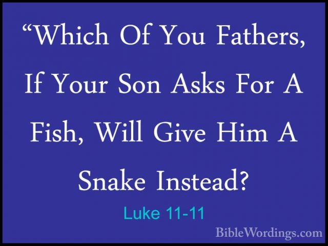 Luke 11-11 - "Which Of You Fathers, If Your Son Asks For A Fish,"Which Of You Fathers, If Your Son Asks For A Fish, Will Give Him A Snake Instead? 