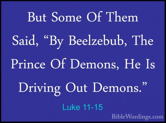 Luke 11-15 - But Some Of Them Said, "By Beelzebub, The Prince OfBut Some Of Them Said, "By Beelzebub, The Prince Of Demons, He Is Driving Out Demons." 