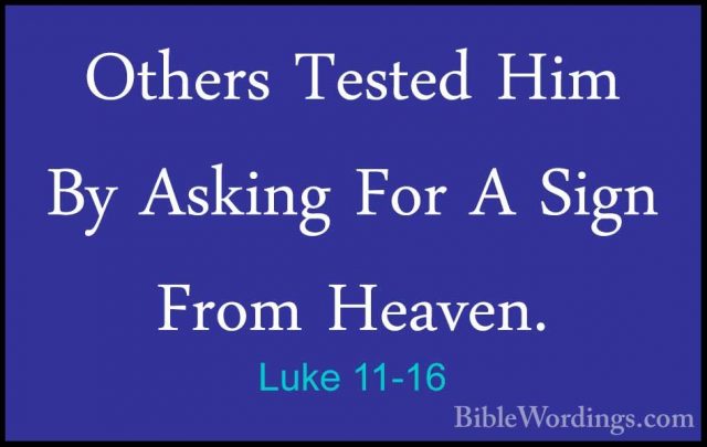 Luke 11-16 - Others Tested Him By Asking For A Sign From Heaven.Others Tested Him By Asking For A Sign From Heaven. 