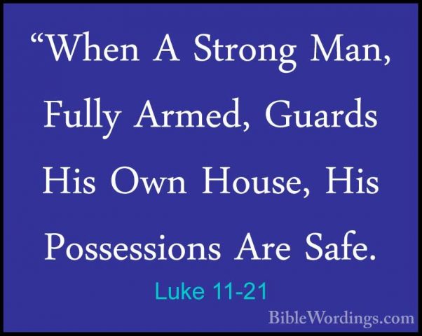 Luke 11-21 - "When A Strong Man, Fully Armed, Guards His Own Hous"When A Strong Man, Fully Armed, Guards His Own House, His Possessions Are Safe. 