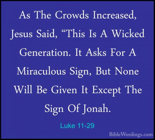 Luke 11-29 - As The Crowds Increased, Jesus Said, "This Is A WickAs The Crowds Increased, Jesus Said, "This Is A Wicked Generation. It Asks For A Miraculous Sign, But None Will Be Given It Except The Sign Of Jonah. 