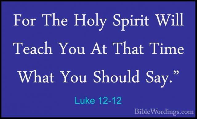 Luke 12-12 - For The Holy Spirit Will Teach You At That Time WhatFor The Holy Spirit Will Teach You At That Time What You Should Say." 