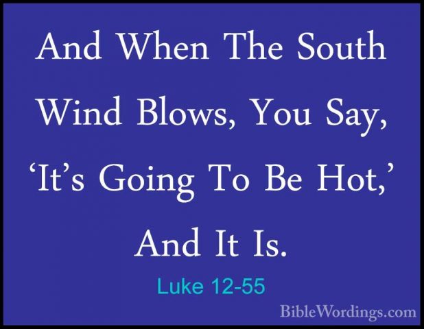 Luke 12-55 - And When The South Wind Blows, You Say, 'It's GoingAnd When The South Wind Blows, You Say, 'It's Going To Be Hot,' And It Is. 