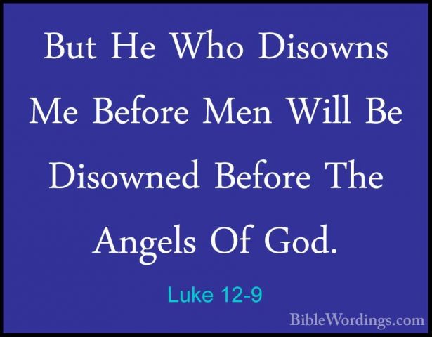 Luke 12-9 - But He Who Disowns Me Before Men Will Be Disowned BefBut He Who Disowns Me Before Men Will Be Disowned Before The Angels Of God. 