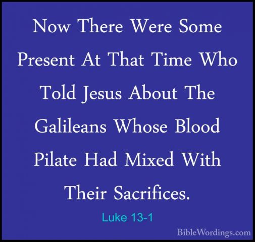 Luke 13-1 - Now There Were Some Present At That Time Who Told JesNow There Were Some Present At That Time Who Told Jesus About The Galileans Whose Blood Pilate Had Mixed With Their Sacrifices. 
