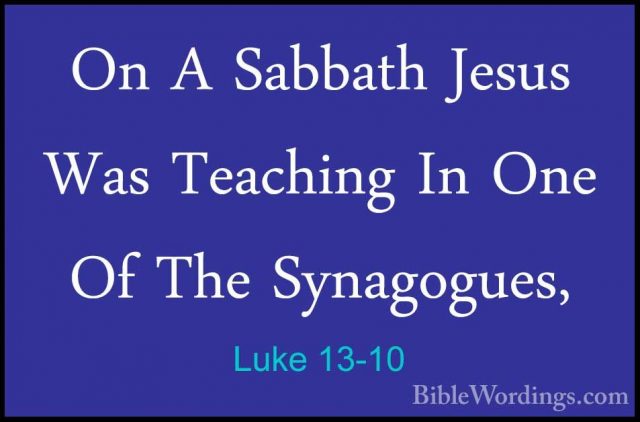 Luke 13-10 - On A Sabbath Jesus Was Teaching In One Of The SynagoOn A Sabbath Jesus Was Teaching In One Of The Synagogues, 