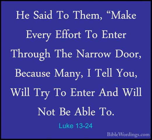 Luke 13-24 - He Said To Them, "Make Every Effort To Enter ThroughHe Said To Them, "Make Every Effort To Enter Through The Narrow Door, Because Many, I Tell You, Will Try To Enter And Will Not Be Able To. 