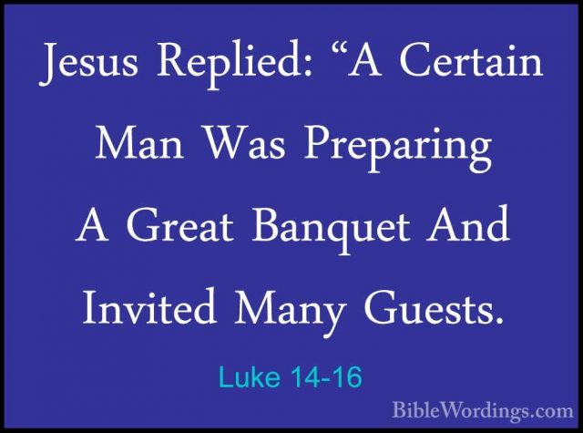 Luke 14-16 - Jesus Replied: "A Certain Man Was Preparing A GreatJesus Replied: "A Certain Man Was Preparing A Great Banquet And Invited Many Guests. 