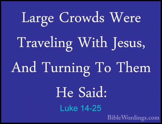 Luke 14-25 - Large Crowds Were Traveling With Jesus, And TurningLarge Crowds Were Traveling With Jesus, And Turning To Them He Said: 