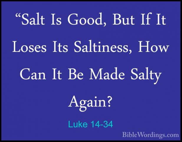 Luke 14-34 - "Salt Is Good, But If It Loses Its Saltiness, How Ca"Salt Is Good, But If It Loses Its Saltiness, How Can It Be Made Salty Again? 