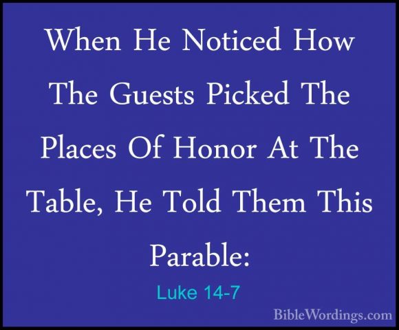 Luke 14-7 - When He Noticed How The Guests Picked The Places Of HWhen He Noticed How The Guests Picked The Places Of Honor At The Table, He Told Them This Parable: 