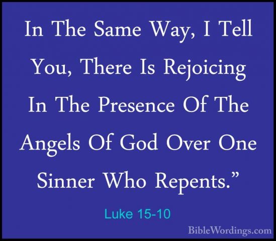 Luke 15-10 - In The Same Way, I Tell You, There Is Rejoicing In TIn The Same Way, I Tell You, There Is Rejoicing In The Presence Of The Angels Of God Over One Sinner Who Repents." 
