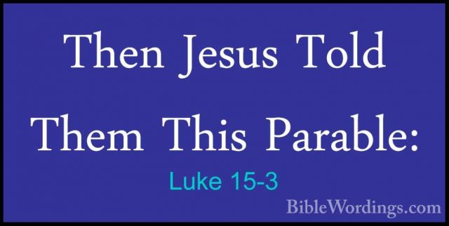 Luke 15-3 - Then Jesus Told Them This Parable:Then Jesus Told Them This Parable: 