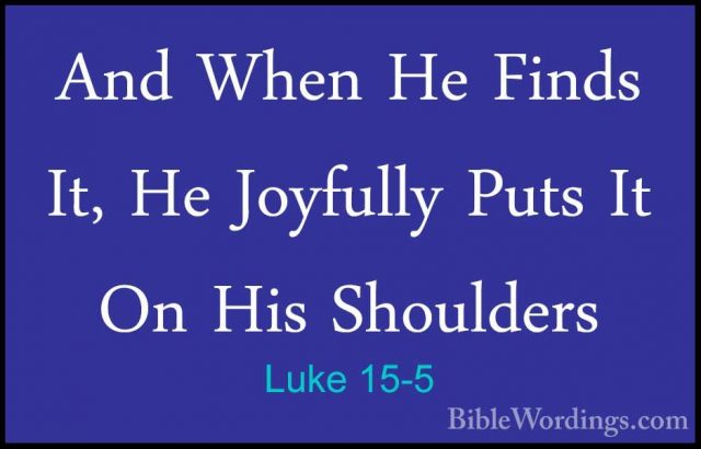 Luke 15-5 - And When He Finds It, He Joyfully Puts It On His ShouAnd When He Finds It, He Joyfully Puts It On His Shoulders 