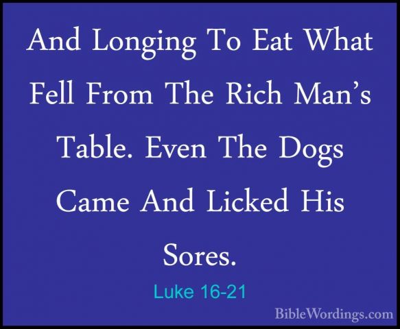 Luke 16-21 - And Longing To Eat What Fell From The Rich Man's TabAnd Longing To Eat What Fell From The Rich Man's Table. Even The Dogs Came And Licked His Sores. 