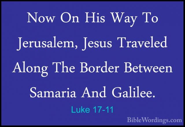Luke 17-11 - Now On His Way To Jerusalem, Jesus Traveled Along ThNow On His Way To Jerusalem, Jesus Traveled Along The Border Between Samaria And Galilee. 