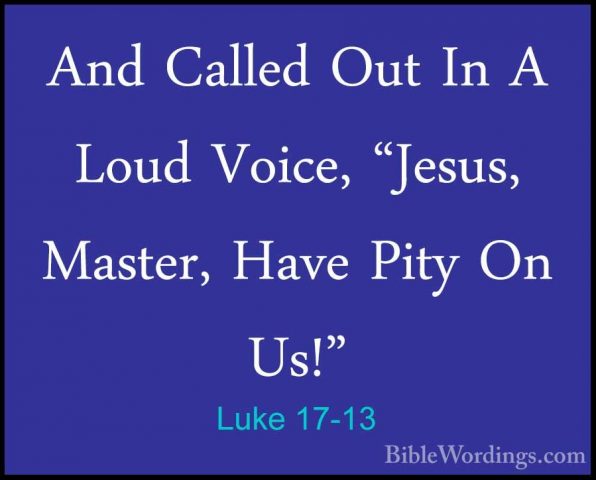 Luke 17-13 - And Called Out In A Loud Voice, "Jesus, Master, HaveAnd Called Out In A Loud Voice, "Jesus, Master, Have Pity On Us!" 