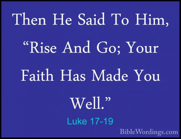 Luke 17-19 - Then He Said To Him, "Rise And Go; Your Faith Has MaThen He Said To Him, "Rise And Go; Your Faith Has Made You Well." 