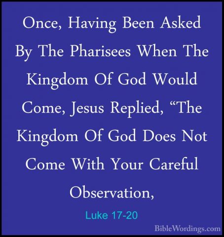 Luke 17-20 - Once, Having Been Asked By The Pharisees When The KiOnce, Having Been Asked By The Pharisees When The Kingdom Of God Would Come, Jesus Replied, "The Kingdom Of God Does Not Come With Your Careful Observation, 