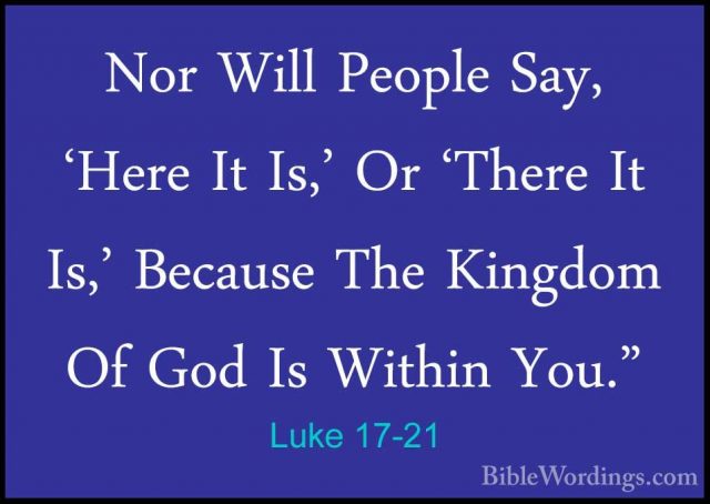 Luke 17-21 - Nor Will People Say, 'Here It Is,' Or 'There It Is,'Nor Will People Say, 'Here It Is,' Or 'There It Is,' Because The Kingdom Of God Is Within You." 