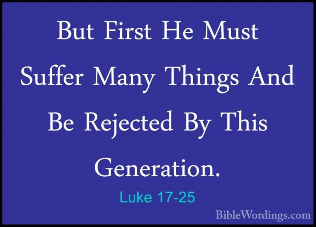 Luke 17-25 - But First He Must Suffer Many Things And Be RejectedBut First He Must Suffer Many Things And Be Rejected By This Generation. 