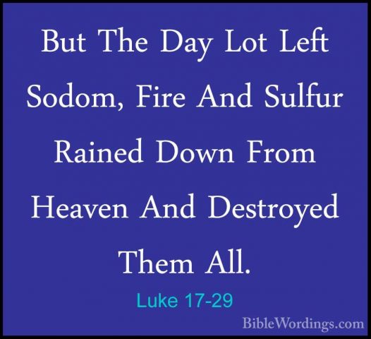 Luke 17-29 - But The Day Lot Left Sodom, Fire And Sulfur Rained DBut The Day Lot Left Sodom, Fire And Sulfur Rained Down From Heaven And Destroyed Them All. 