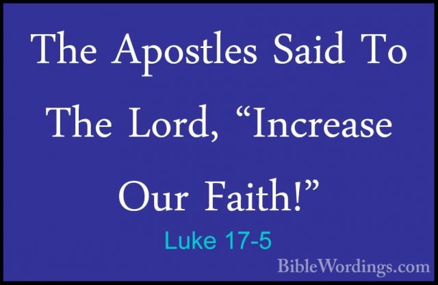 Luke 17-5 - The Apostles Said To The Lord, "Increase Our Faith!"The Apostles Said To The Lord, "Increase Our Faith!" 