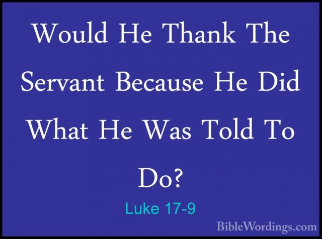 Luke 17-9 - Would He Thank The Servant Because He Did What He WasWould He Thank The Servant Because He Did What He Was Told To Do? 