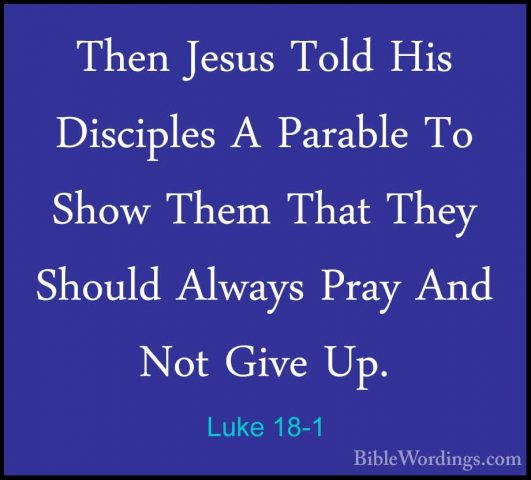 Luke 18-1 - Then Jesus Told His Disciples A Parable To Show ThemThen Jesus Told His Disciples A Parable To Show Them That They Should Always Pray And Not Give Up. 