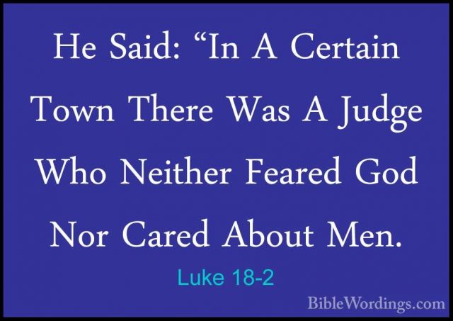 Luke 18-2 - He Said: "In A Certain Town There Was A Judge Who NeiHe Said: "In A Certain Town There Was A Judge Who Neither Feared God Nor Cared About Men. 