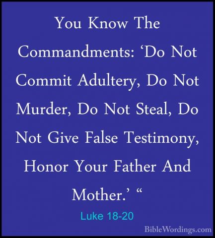 Luke 18-20 - You Know The Commandments: 'Do Not Commit Adultery,You Know The Commandments: 'Do Not Commit Adultery, Do Not Murder, Do Not Steal, Do Not Give False Testimony, Honor Your Father And Mother.' " 