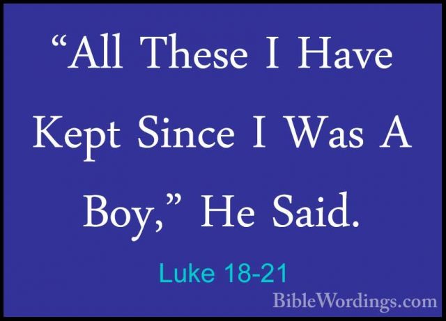 Luke 18-21 - "All These I Have Kept Since I Was A Boy," He Said."All These I Have Kept Since I Was A Boy," He Said. 