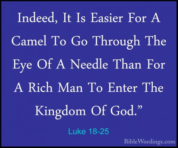 Luke 18-25 - Indeed, It Is Easier For A Camel To Go Through The EIndeed, It Is Easier For A Camel To Go Through The Eye Of A Needle Than For A Rich Man To Enter The Kingdom Of God." 
