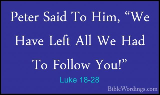 Luke 18-28 - Peter Said To Him, "We Have Left All We Had To FolloPeter Said To Him, "We Have Left All We Had To Follow You!" 